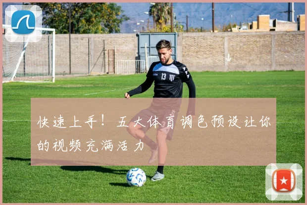 快速上手！五大体育调色预设让你的视频充满活力